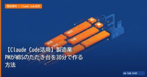 【Claude Code活用】製造業PMがWBSのたたき台を30分で作る方法 - pm-lab.tech
