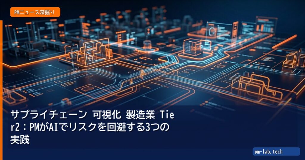 サプライチェーン 可視化 製造業 Tier2：PMがAIでリスクを回避する3つの実践 - pm-lab.tech