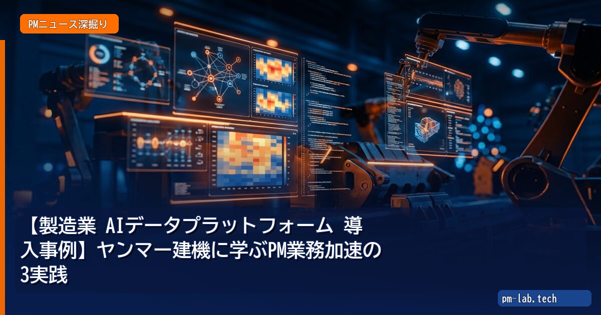 【製造業 AIデータプラットフォーム 導入事例】ヤンマー建機に学ぶPM業務加速の3実践 - pm-lab.tech