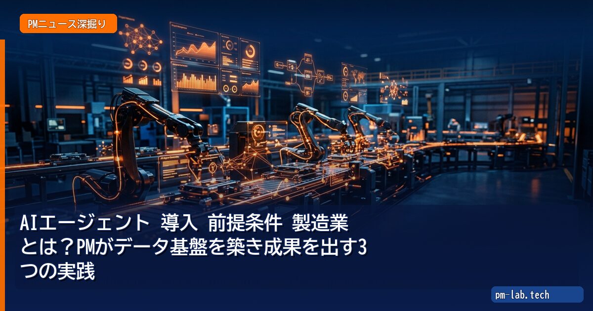 AIエージェント 導入 前提条件 製造業とは?PMがデータ基盤を築き成果を出す3つの実践 - pm-lab.tech
